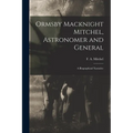 Ormsby Macknight Mitchel, Astronomer and General; a Biographical Narrative - Paperback