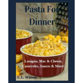 Pasta For Dinner: Lasagna, Mac & Cheese, Casseroles, Sauces & More! - Paperback