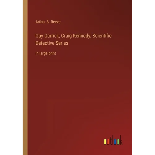 Guy Garrick; Craig Kennedy, Scientific Detective Series: in large print - Paperback