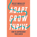 Adapt Grow Thrive: How to Supercharge Your Career - Paperback