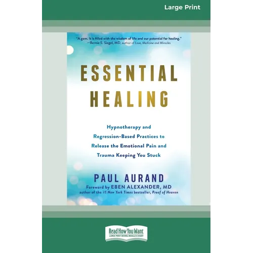 Essential Healing: Hypnotherapy and Regression-Based Practices to Release the Emotional Pain and Trauma Keeping You Stuck [16pt Large Print Edition] - Paperback