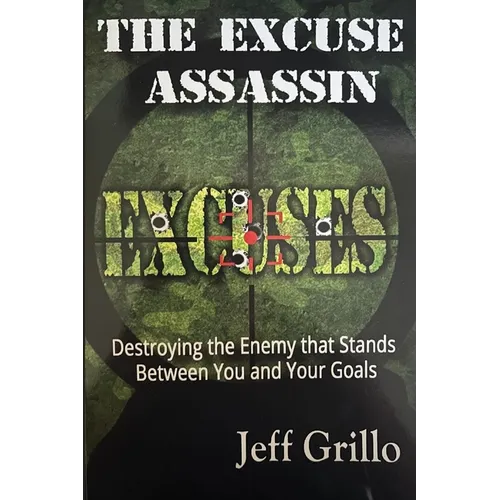 The Excuse Assassin: Destroying the Enemy that Stands Between You and Your Goals - Paperback