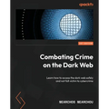 Combating Crime on the Dark Web: Learn how to access the dark web safely and not fall victim to cybercrime - Paperback