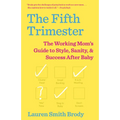 The Fifth Trimester: The Working Mom's Guide to Style, Sanity, and Success After Baby - Paperback