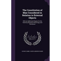 The Constitution of Man Considered in Relation to External Objects: With an Additional Chapter On the Harmony Between Phrenology and Revelation - Hardcover