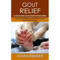 Gout Relief: Live Your Life Without Pain and Distress With Natural Remedies(Natural and Effective Remedies to Get Rid of Gout Problem) - Paperback