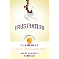 Frustration: The Breakfast of Champions: Turn Powerful Emotions Into Career Success - Paperback