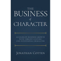 The Business of Character: Accelerate Business Growth with Vibrant Culture and Intentional Character - Paperback