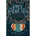Free Radicals: How a Group of Romantic Experimenters Gave Birth to Psychedelic Science - Paperback