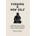 Forging A New Self: A Martial Artist's 90-Day Guide to Mental Toughness and a Warrior's Mindset - Paperback