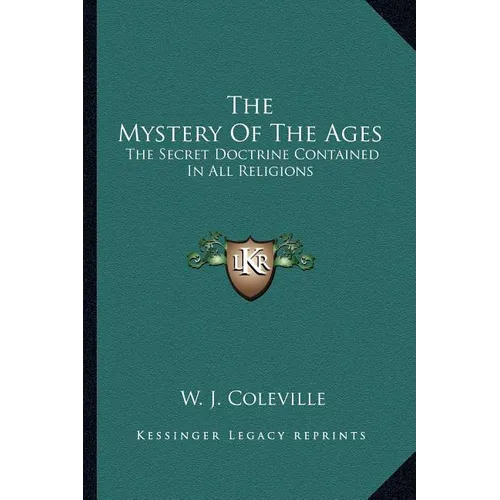 The Mystery Of The Ages: The Secret Doctrine Contained In All Religions - Paperback