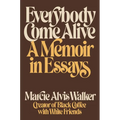 Everybody Come Alive: A Memoir in Essays - Hardcover