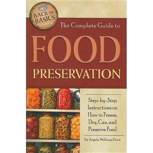 The Complete Guide to Food Preservation: Step-By-Step Instructions on How to Freeze, Dry, Can, and Preserve Food - Paperback