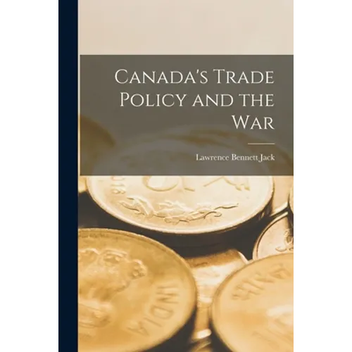 Canada's Trade Policy and the War - Paperback