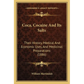 Coca, Cocaine And Its Salts: Their History, Medical And Economic Uses, And Medicinal Preparations (1886) - Paperback