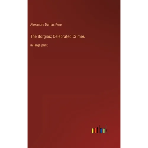 The Borgias; Celebrated Crimes: in large print - Hardcover