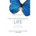 The Good and Beautiful Life: Putting on the Character of Christ - Hardcover