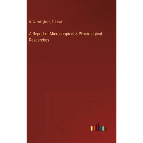 A Report of Microscopical & Physiological Researches - Hardcover