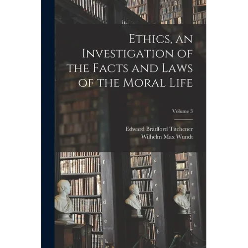 Ethics, an Investigation of the Facts and Laws of the Moral Life; Volume 3 - Paperback