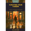 Curating Your Career: A Guide to Building Your Museum Career - Paperback
