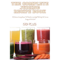 The Complete Juicing Recipe Book - Paperback