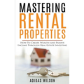 Mastering Rental Properties - How to Create Wealth and Passive Income Through Real Estate Investing - Paperback