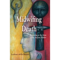 Midwifing Death: Returning to the Arms of the Ancient Mother - Paperback