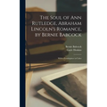 The Soul of Ann Rutledge, Abraham Lincoln's Romance, by Bernie Babcock; With a Frontispiece in Color - Hardcover
