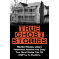 True Ghost Stories: Haunted Houses, Creepy Paranormal Accounts And Scary True Ghost Stories That Will Chill You To The Bone - Real True Ghost Stories - Paperback