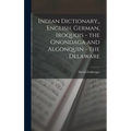 Indian Dictionary, English, German, Iroquois - the Onondaga and Algonquin - the Delaware - Hardcover
