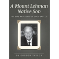 A Mount Lehman Native Son: The Life and Times of Doug Taylor - Hardcover