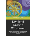 Dividend Growth Whisperer: A Short And Sweet Guide To Understanding And Profiting From Your Best Long-Term Investment - Paperback