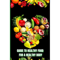 Healthy Food for a Healthy Body: How to Build Nutritious Meals, Boost Energy, and Improve Your Health Naturally - Paperback