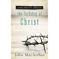 The Truth about the Lordship of Christ: A Biblical and Theological Study of Submission to Jesus Christ and Making Him the Center of Your Life - Paperback