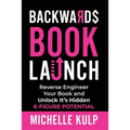 Backwards Book Launch: Reverse Engineer Your Book and Unlock Its Hidden 6-Figure Potential, Go From Being a Broke Author to a Rich Author - Paperback
