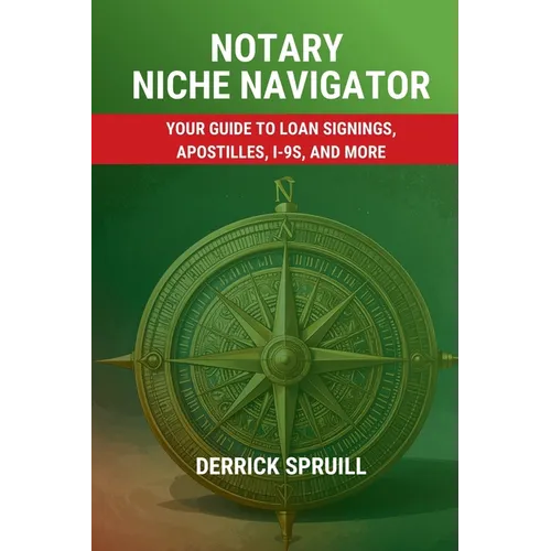 Notary Niche Navigator: Your Guide to Loan Signings, Apostilles, I-9s, and More - Paperback