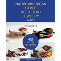 Native American Style Seed Bead Jewelry. Part I. Bracelets: 48 Loom Patterns - Paperback