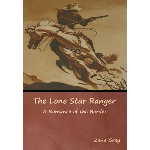 The Lone Star Ranger: A Romance of the Border - Hardcover
