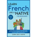 Learn French Like a Native for Beginners - Level 1: Learning French in Your Car Has Never Been Easier! Have Fun with Crazy Vocabulary, Daily Used Phra - Hardcover