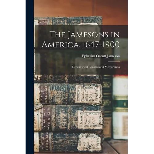 The Jamesons in America. 1647-1900: Genealogical Records and Memoranda - Paperback