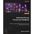 Cybersecurity and Privacy Law Handbook: A beginner's guide to dealing with privacy and security while keeping hackers at bay - Paperback