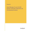 Annual Message of Lucius Fairchild, Governor of the State of Wisconsin, and Accompanying Documents - Paperback