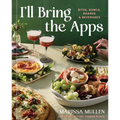 I'll Bring the Apps: Bites, Bowls, Boards & Beverages - Hardcover