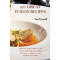 100 Great Italian Recipes: Step by Step Guide to 100 Easy and Delicious Italian Recipes to Impress Your Friends And Family - Paperback