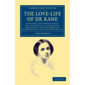 The Love-Life of Dr Kane: Containing the Correspondence, and a History of the Acquaintance, Engagement, and Secret Marriage Between Elisha K. Ka - Paperback