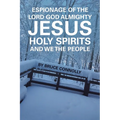 Espionage of the Lord God Almighty Jesus Holy Spirits and We the People - Paperback