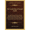 The Leadership of Joseph Smith: An Adult Manual for the Mutual Improvement Associations of the Church of Jesus Christ of Latter Day Saints for the Yea - Paperback
