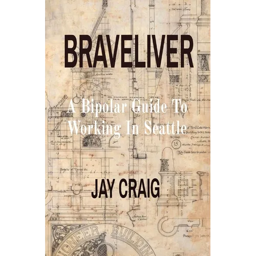 Braveliver: A Bipolar Guide To Working In Seattle - Paperback