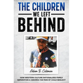 The Children We Left Behind: How Western Culture Rationalizes Family Separation & Ignores The Pain Of Child Neglect - Paperback