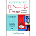 I'll Never Be French (No Matter What I Do): Living in a Small Village in Brittany - Paperback
